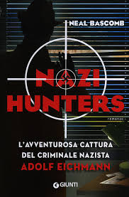 Bascomb Neal Nazi hunters. L'avventurosa cattura del criminale nazista Adolf Eichmann
